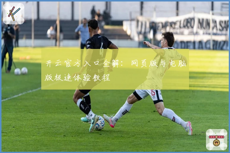 开云官方入口全解：网页版与电脑版极速体验教程