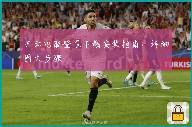 开云电脑登录下载安装指南，详细图文步骤