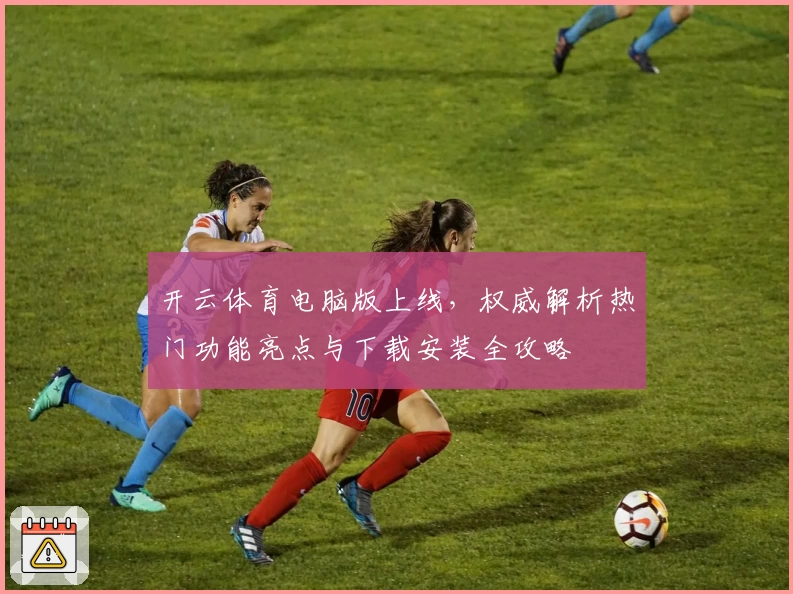 开云体育电脑版上线，权威解析热门功能亮点与下载安装全攻略