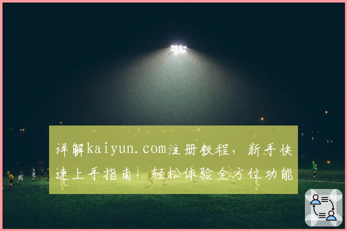 详解kaiyun.com注册教程，新手快速上手指南，轻松体验全方位功能亮点
