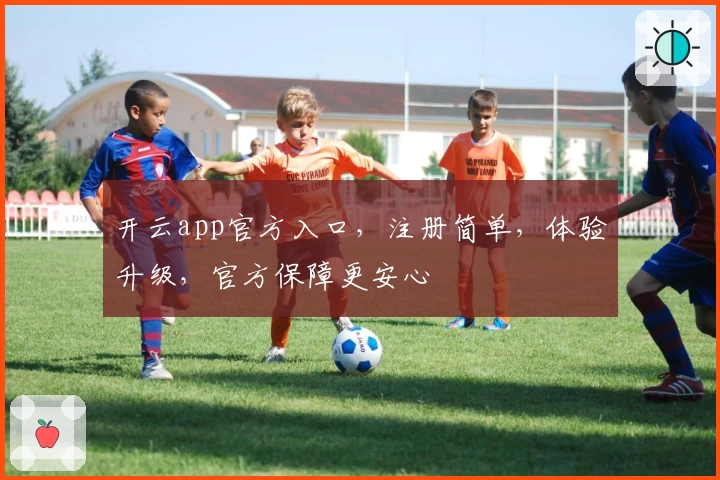 开云app官方入口，注册简单，体验升级，官方保障更安心