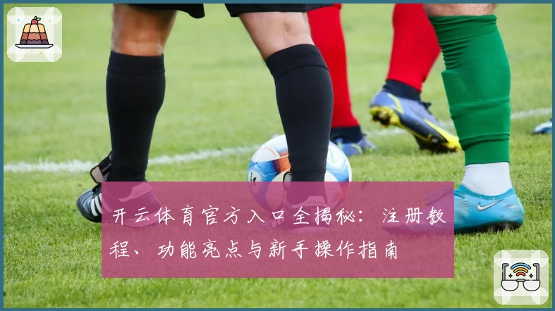 开云体育官方入口全揭秘：注册教程、功能亮点与新手操作指南