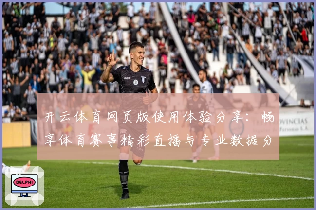 开云体育网页版使用体验分享:畅享体育赛事精彩直播与专业数据分析