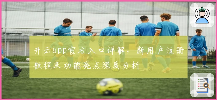 开云app官方入口详解，新用户注册教程及功能亮点深度分析