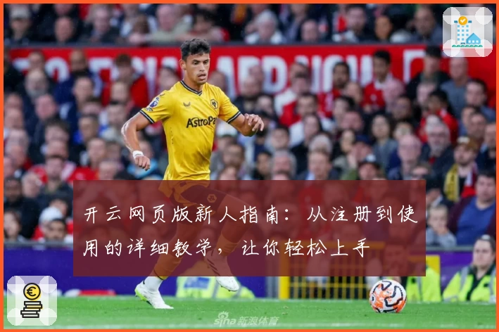 开云网页版新人指南：从注册到使用的详细教学，让你轻松上手